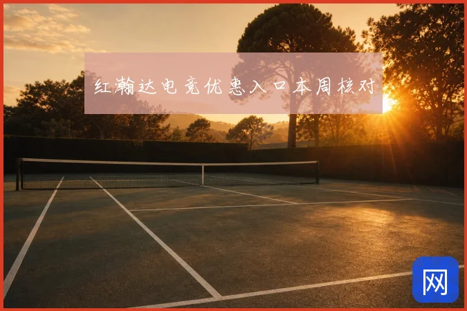 红瀚达电竞优惠入口本周核对