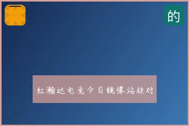 红瀚达电竞今日镜像站核对